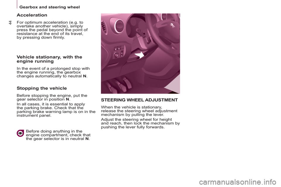 Peugeot Partner Tepee 2012  Owners Manual 44
   
 
Gearbox and steering wheel  
 
 
STEERING WHEEL ADJUSTMENT
 
 
When the vehicle is stationary, 
release the steering wheel adjustment 
mechanism by pulling the lever. 
  Adjust the steering w