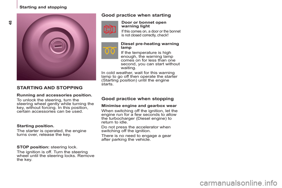 Peugeot Partner Tepee 2012  Owners Manual    
 
Starting and stopping  
 
 
 
Good practice when stopping     
Good practice when starting 
 
 
Diesel pre-heating warning 
lamp 
  If the temperature is high 
enough, the warning lamp 
comes on