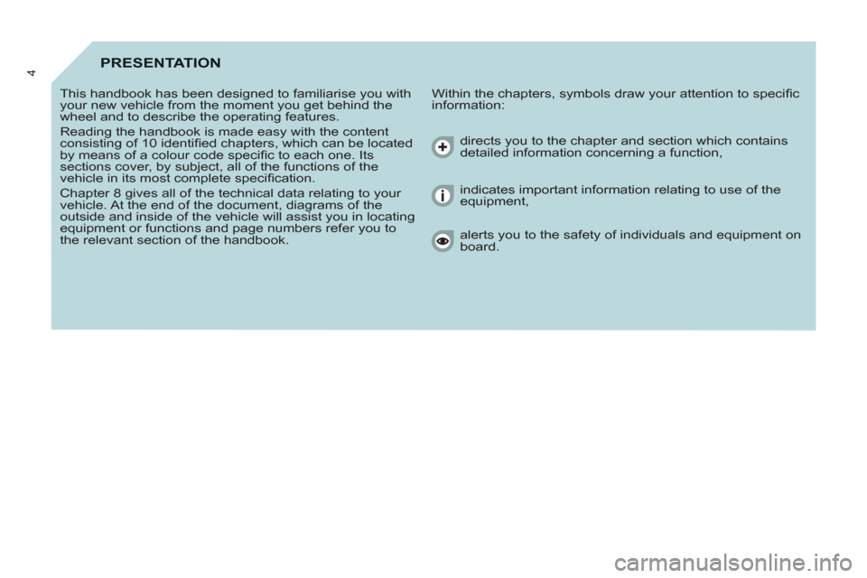 Peugeot Partner Tepee 2012  Owners Manual 4PRESENTATION
  Within the chapters, symbols draw your attention to speciﬁ c 
information:    This handbook has been designed to familiarise you with 
your new vehicle from the moment you get behind