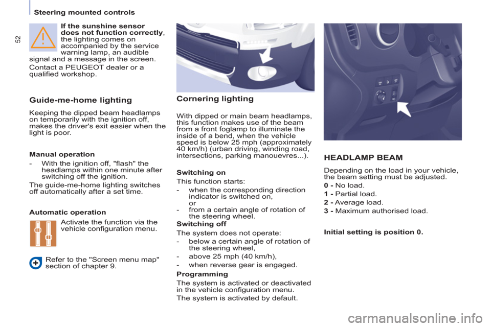 Peugeot Partner Tepee 2012 Owners Manual 52
Steering mounted controls
If the sunshine sensor
does not function correctly
,
the lighting comes on
accompanied by the service
warning lamp, an audible
signal and a message in the Peugeot Partner Tepee 2012 Owners Manual 52
Steering mounted controls
If the sunshine sensor
does not function correctly
,
the lighting comes on
accompanied by the service
warning lamp, an audible
signal and a message in the