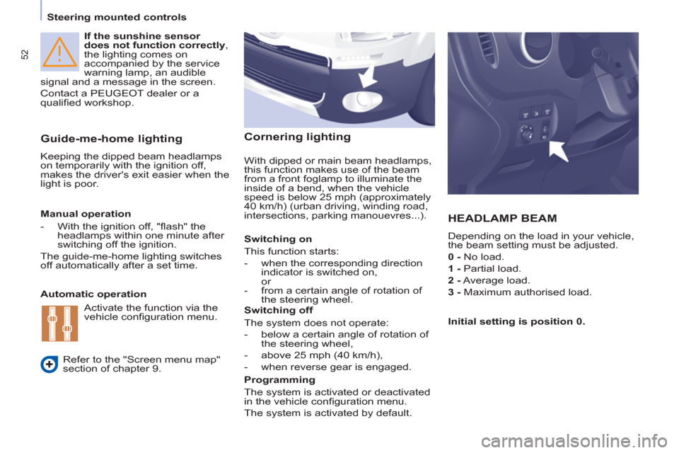 Peugeot Partner Tepee 2012  Owners Manual 52
   
 
Steering mounted controls  
 
If the sunshine sensor 
does not function correctly 
, 
the lighting comes on 
accompanied by the service 
warning lamp, an audible 
signal and a message in the 
