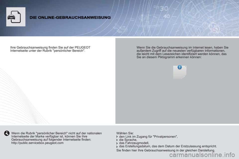 Peugeot Partner Tepee 2012 Betriebsanleitung (in German)
Ihre Gebrauchsanweisung fi nden Sie auf der PEUGEOT
Internetseite unter der Rubrik "persönlicher Bereich".
Wenn Sie die Gebrauchsanweisung im Internet lesen, haben Sie
außerdem Zugri Peugeot Partner Tepee 2012 Betriebsanleitung (in German)
Ihre Gebrauchsanweisung fi nden Sie auf der PEUGEOT
Internetseite unter der Rubrik "persönlicher Bereich".
Wenn Sie die Gebrauchsanweisung im Internet lesen, haben Sie
außerdem Zugri