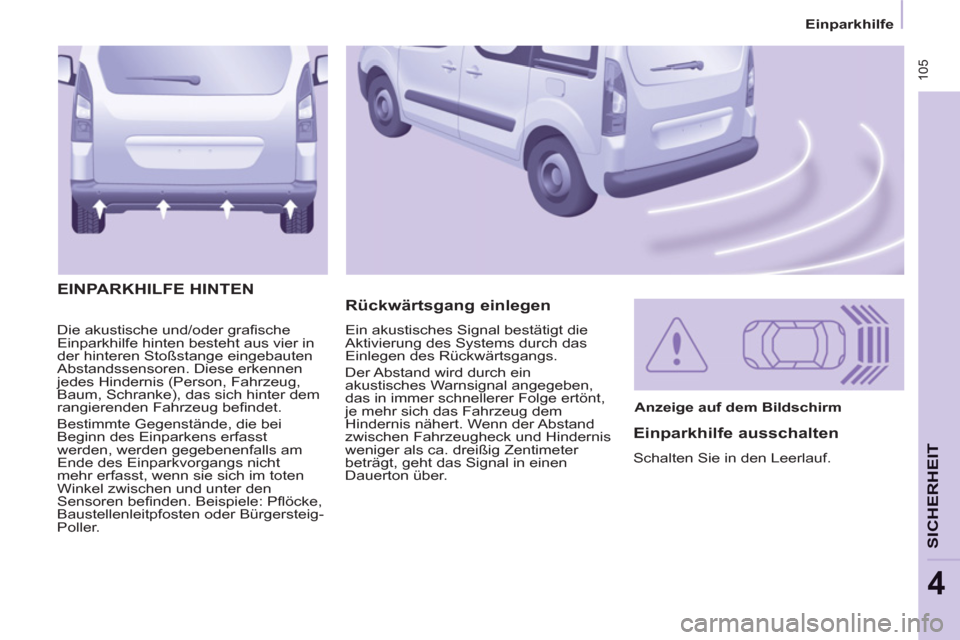 Peugeot Partner Tepee 2012 Betriebsanleitung (in German) 105
Einparkhilfe
SICHERHEI
T
4
Die akustische und/oder grafi sche
Einparkhilfe hinten besteht aus vier in
der hinteren Stoßstange eingebauten
Abstandssensoren. Diese erkennen
jedes Hinderni Peugeot Partner Tepee 2012 Betriebsanleitung (in German) 105
Einparkhilfe
SICHERHEI
T
4
Die akustische und/oder grafi sche
Einparkhilfe hinten besteht aus vier in
der hinteren Stoßstange eingebauten
Abstandssensoren. Diese erkennen
jedes Hinderni