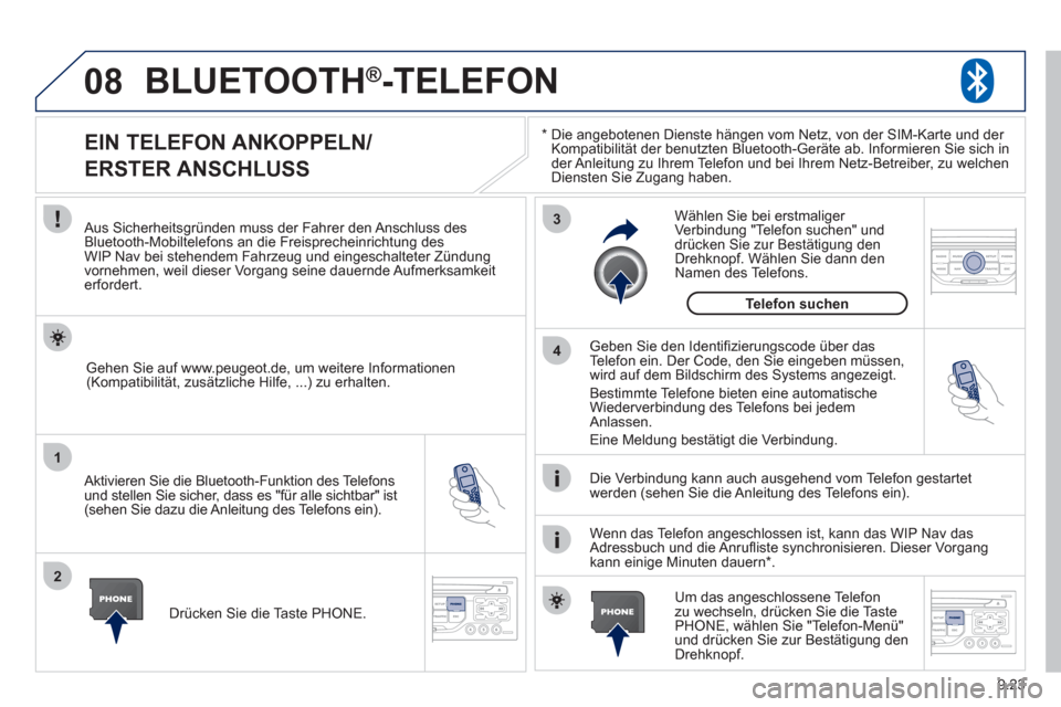 Peugeot Partner Tepee 2012  Betriebsanleitung (in German) 08
1
2
3
4
9.23
BLUETOOTH®-TELEFON
*  
  Die angebotenen Dienste hängen vom Netz, von der SIM-Karte und der Kompatibilität der benutzten Bluetooth-Geräte ab. Informieren Sie sich in 
der Anleitung
