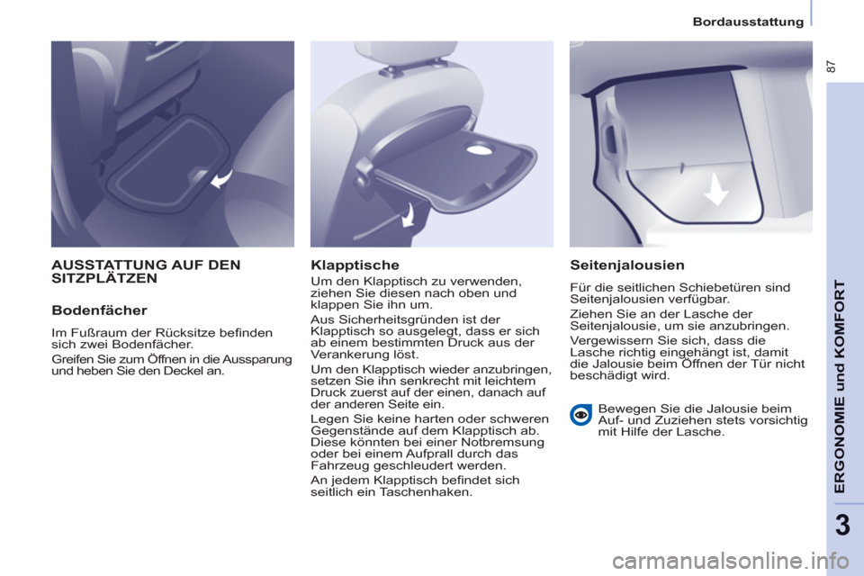 Peugeot Partner Tepee 2012 Betriebsanleitung (in German)
Bordausstattung
87
ERGONOMIE und KOMFOR
T
3
AUSSTATTUNG AUF DENSITZPLÄTZEN
Bodenfächer
Im Fußraum der Rücksitze befi nden
sich zwei Bodenfächer.
Greifen Sie zum Öffnen Peugeot Partner Tepee 2012 Betriebsanleitung (in German)
Bordausstattung
87
ERGONOMIE und KOMFOR
T
3
AUSSTATTUNG AUF DENSITZPLÄTZEN
Bodenfächer
Im Fußraum der Rücksitze befi nden
sich zwei Bodenfächer.
Greifen Sie zum Öffnen