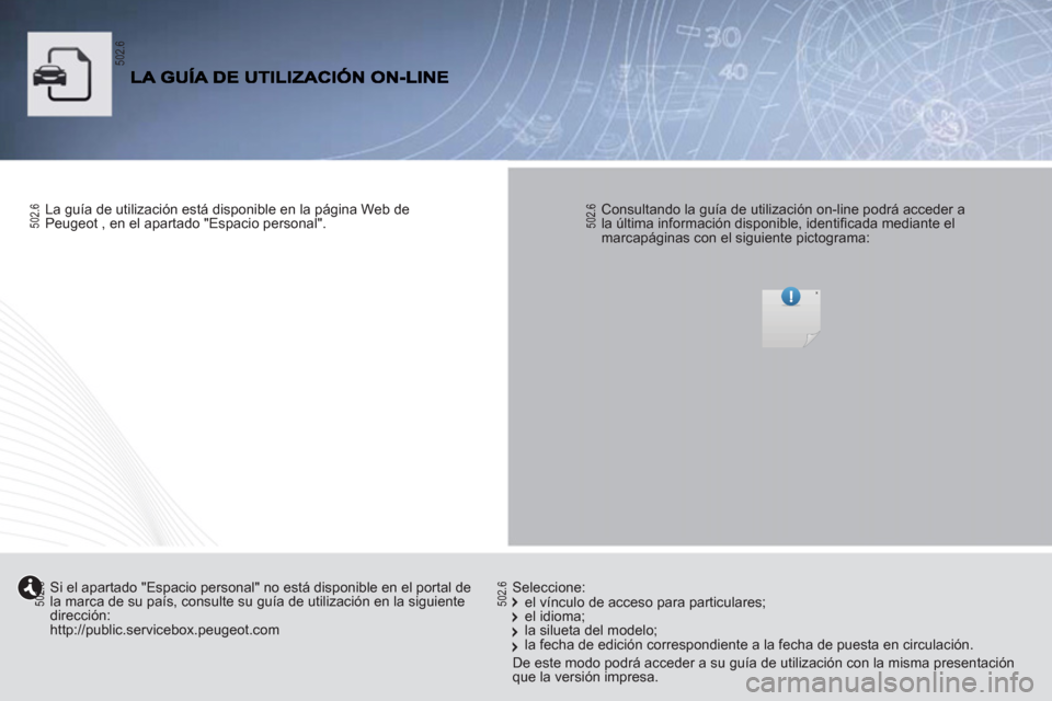 Peugeot Partner Tepee 2012  Manual del propietario (in Spanish)    
La guía de utilización está disponible en la página Web de 
Peugeot , en el apartado "Espacio personal".  
 
    
Consultando la guía de utilización on-line podrá acceder a 
la última info