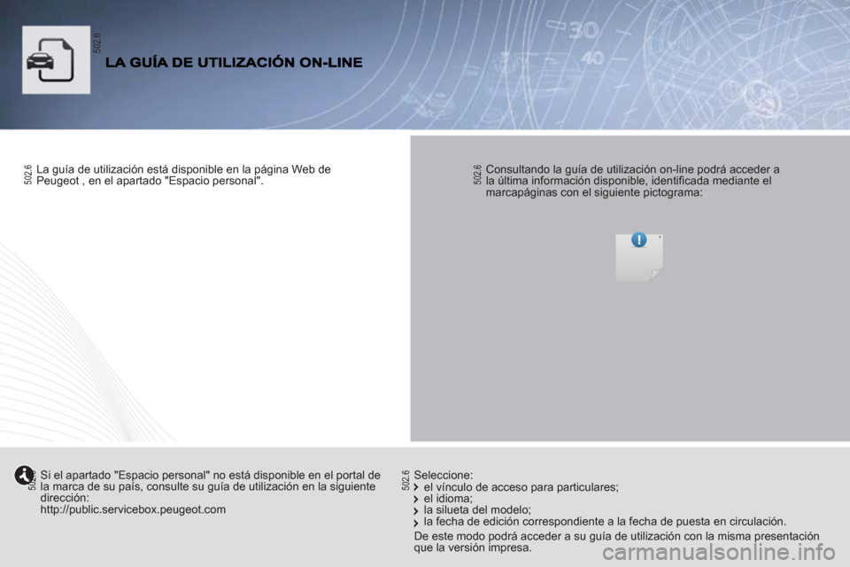 Peugeot Partner Tepee 2012 Manual del propietario (in Spanish)
La guía de utilización está disponible en la página Web de
Peugeot , en el apartado "Espacio personal".
Consultando la guía de utilización on-line podrá acceder a
la última info Peugeot Partner Tepee 2012 Manual del propietario (in Spanish)
La guía de utilización está disponible en la página Web de
Peugeot , en el apartado "Espacio personal".
Consultando la guía de utilización on-line podrá acceder a
la última info