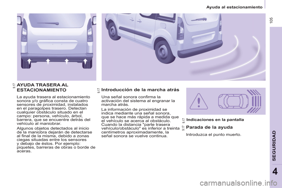 Peugeot Partner Tepee 2012 Manual del propietario (in Spanish) 105
Ayuda al estacionamiento
SEGURIDA
D
4
La ayuda trasera al estacionamiento
sonora y/o gráfi ca consta de cuatro
sensores de proximidad, instalados
en el paragolpes trasero. Detect Peugeot Partner Tepee 2012 Manual del propietario (in Spanish) 105
Ayuda al estacionamiento
SEGURIDA
D
4
La ayuda trasera al estacionamiento
sonora y/o gráfi ca consta de cuatro
sensores de proximidad, instalados
en el paragolpes trasero. Detect