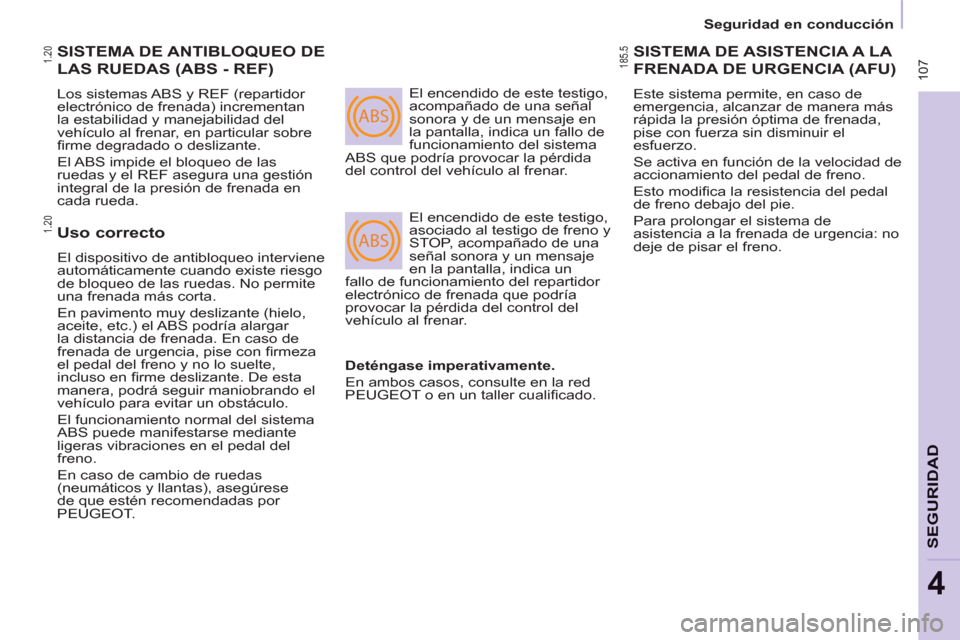 Peugeot Partner Tepee 2012  Manual del propietario (in Spanish) ABS
ABS
 107
   
 
Seguridad en conducción  
 
SEGURIDA
D
4
 
SISTEMA DE ANTIBLOQUEO DE
LAS RUEDAS 
(ABS - REF)
  Los sistemas ABS y REF (repartidor 
electrónico de frenada) incrementan 
la estabili