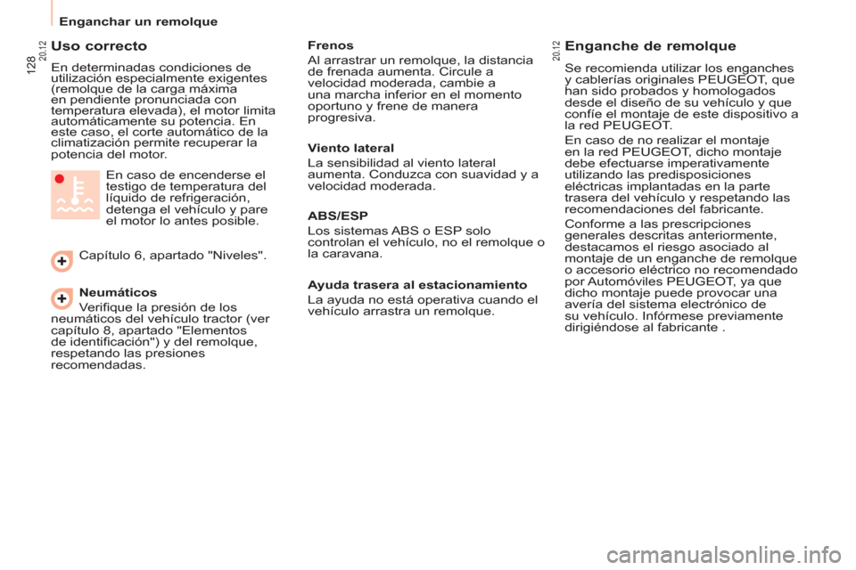 Peugeot Partner Tepee 2012  Manual del propietario (in Spanish) 128
   
 
Enganchar un remolque  
 
 
 
Uso correcto 
 
En determinadas condiciones de 
utilización especialmente exigentes 
(remolque de la carga máxima 
en pendiente pronunciada con 
temperatura e