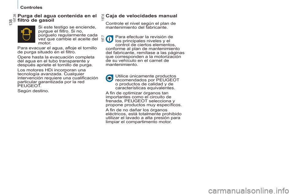 Peugeot Partner Tepee 2012 Manual del propietario (in Spanish) 138
Controles
Para efectuar la revisión de
los principales niveles y el
control de ciertos elementos,
conforme al plan de mantenimiento
del fabricante, remítase a las páginas
que c Peugeot Partner Tepee 2012 Manual del propietario (in Spanish) 138
Controles
Para efectuar la revisión de
los principales niveles y el
control de ciertos elementos,
conforme al plan de mantenimiento
del fabricante, remítase a las páginas
que c