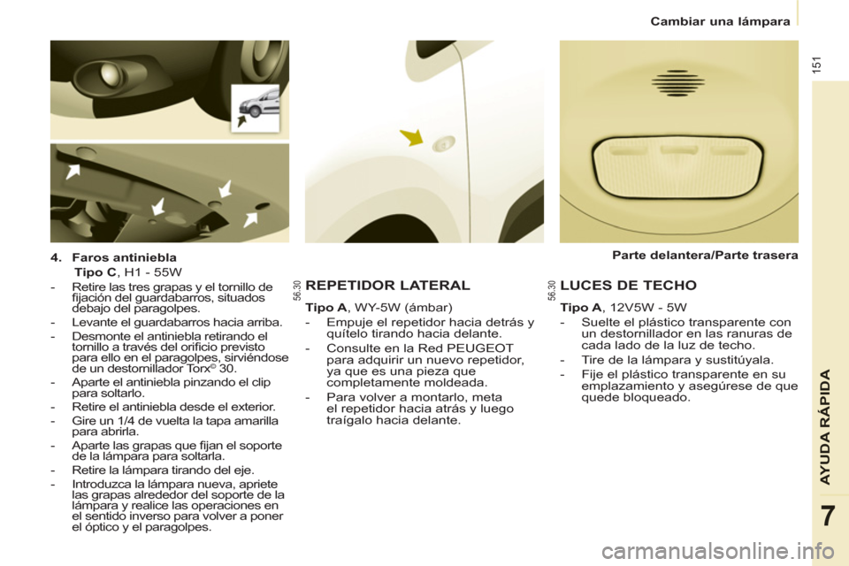 Peugeot Partner Tepee 2012 Manual del propietario (in Spanish) 151
AYUDA RÁPID
A
7
Cambiar una lámpara
4.
Faros antiniebla
Tipo C
, H1 - 55W
- Retire las tres grapas y el tornillo de
fi jación del guardabarros, situados
debajo Peugeot Partner Tepee 2012 Manual del propietario (in Spanish) 151
AYUDA RÁPID
A
7
Cambiar una lámpara
4.
Faros antiniebla
Tipo C
, H1 - 55W
- Retire las tres grapas y el tornillo de
fi jación del guardabarros, situados
debajo