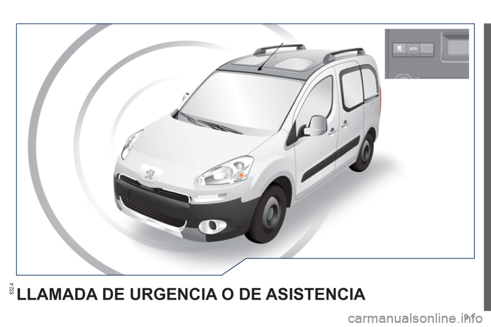 Peugeot Partner Tepee 2012 Manual del propietario (in Spanish) 9.1
LLAMADA DE URGENCIA O DE ASISTENCIA 832.4 Peugeot Partner Tepee 2012 Manual del propietario (in Spanish) 9.1
LLAMADA DE URGENCIA O DE ASISTENCIA 832.4