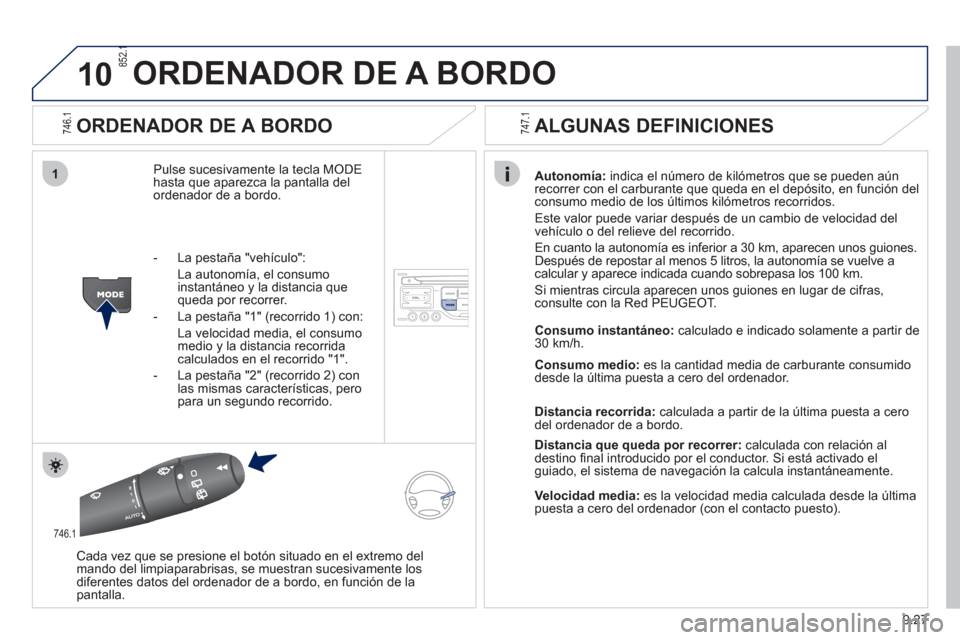 Peugeot Partner Tepee 2012 Manual del propietario (in Spanish) 10
1
9.27
ORDENADOR DE A BORDO
ORDENADOR DE A BORDO
Pulse sucesivamente la tecla MODE
hasta que aparezca la pantalla delordenador de a bordo.Autonomía
:indica el número de kilómetros que se p Peugeot Partner Tepee 2012 Manual del propietario (in Spanish) 10
1
9.27
ORDENADOR DE A BORDO
ORDENADOR DE A BORDO
Pulse sucesivamente la tecla MODE
hasta que aparezca la pantalla delordenador de a bordo.Autonomía
:indica el número de kilómetros que se p
