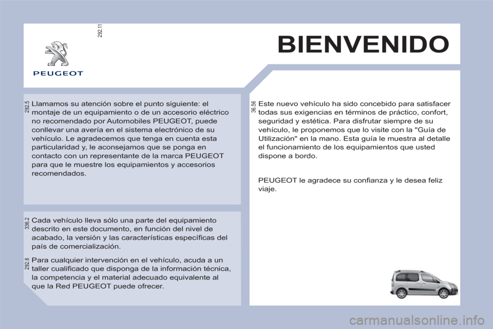 Peugeot Partner Tepee 2012  Manual del propietario (in Spanish)   Este nuevo vehículo ha sido concebido para satisfacer 
todas sus exigencias en términos de práctico, confort, 
seguridad y estética. Para disfrutar siempre de su 
vehículo, le proponemos que lo