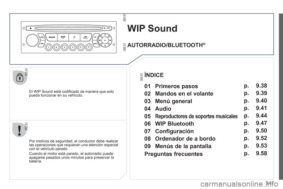 Peugeot Partner Tepee 2012 Manual del propietario (in Spanish) 9.37
WIP Sound
El WIP Sound está codifi cado de manera que solopueda funcionar en su vehÌculo.
Por motivos de se
guridad, el conductor debe realizar
las operaciones que requieran una ate Peugeot Partner Tepee 2012 Manual del propietario (in Spanish) 9.37
WIP Sound
El WIP Sound está codifi cado de manera que solopueda funcionar en su vehÌculo.
Por motivos de se
guridad, el conductor debe realizar
las operaciones que requieran una ate