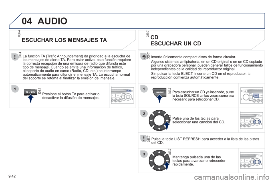 Peugeot Partner Tepee 2012 Manual del propietario (in Spanish) 04
1
2
3
SOURCE
9.42
AUDIO
Inserte únicamente compact discs de forma circular.
Al
gunos sistemas antipiratería, en un CD original o en un CD copiado
por una grabadora personal, pueden generar fall Peugeot Partner Tepee 2012 Manual del propietario (in Spanish) 04
1
2
3
SOURCE
9.42
AUDIO
Inserte únicamente compact discs de forma circular.
Al
gunos sistemas antipiratería, en un CD original o en un CD copiado
por una grabadora personal, pueden generar fall