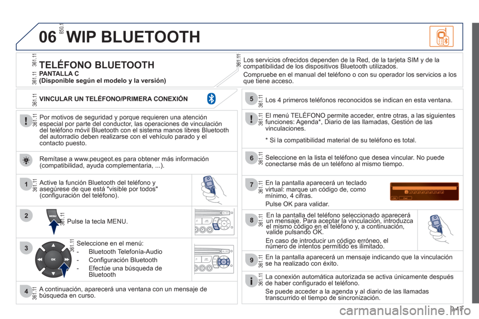 Peugeot Partner Tepee 2012  Manual del propietario (in Spanish) 06
1
2
3
4
5
6
7
8
9
MENU
OK
9.47
WIP BLUETOOTH 
   
Por motivos de seguridad y porque requieren una atenciónespecial por parte del conductor, las operaciones de vinculacióndel teléfono móvil Blue