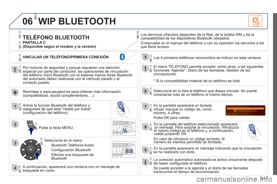 Peugeot Partner Tepee 2012 Manual del propietario (in Spanish) 06
1
2
3
4
5
6
7
8
9
MENU
OK
9.47
WIP BLUETOOTH
Por motivos de seguridad y porque requieren una atenciónespecial por parte del conductor, las operaciones de vinculacióndel teléfono móvil Blue Peugeot Partner Tepee 2012 Manual del propietario (in Spanish) 06
1
2
3
4
5
6
7
8
9
MENU
OK
9.47
WIP BLUETOOTH
Por motivos de seguridad y porque requieren una atenciónespecial por parte del conductor, las operaciones de vinculacióndel teléfono móvil Blue