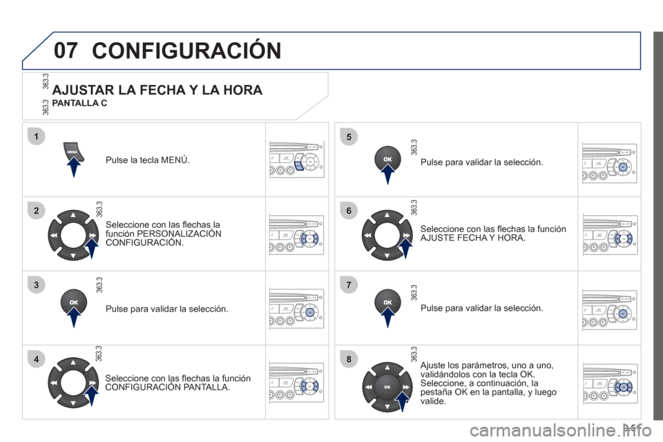 Peugeot Partner Tepee 2012 Manual del propietario (in Spanish) 07
1
2
3
4
5
6
7
8
MENU
OK
OK
OK
OK
9.51
CONFIGURACIÓN
Pulse la tecla MENÚ.
Seleccione con las fl echas la
función PERSONALIZACIÓNCONFIGURACIÓN.
Pulse para validar la selección.
Seleccio Peugeot Partner Tepee 2012 Manual del propietario (in Spanish) 07
1
2
3
4
5
6
7
8
MENU
OK
OK
OK
OK
9.51
CONFIGURACIÓN
Pulse la tecla MENÚ.
Seleccione con las fl echas la
función PERSONALIZACIÓNCONFIGURACIÓN.
Pulse para validar la selección.
Seleccio