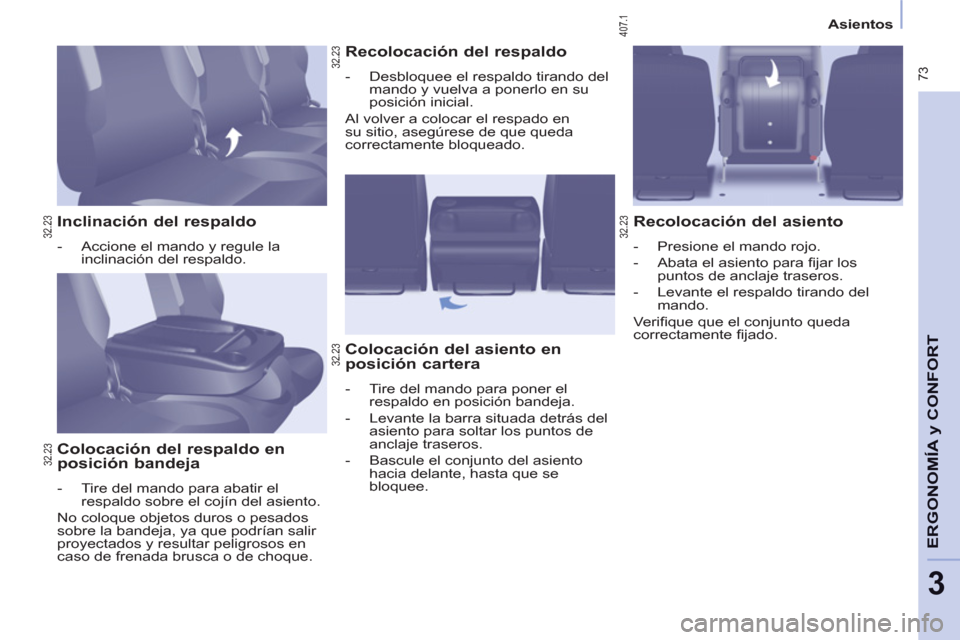 Peugeot Partner Tepee 2012 Manual del propietario (in Spanish) 73
ERGONOMÍA
y C
A
ONFOR
T
3
Asientos
Inclinación del respaldo
- Accione el mando y regule la
inclinación del respaldo.
Colocación del respaldo en
posición bandeja
Peugeot Partner Tepee 2012 Manual del propietario (in Spanish) 73
ERGONOMÍA
y C
A
ONFOR
T
3
Asientos
Inclinación del respaldo
- Accione el mando y regule la
inclinación del respaldo.
Colocación del respaldo en
posición bandeja