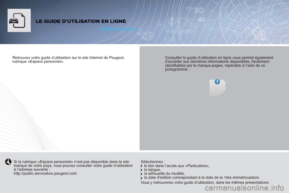 Peugeot Partner Tepee 2012  Manuel du propriétaire (in French)    
Retrouvez votre guide d’utilisation sur le site Internet de Peugeot, 
rubrique «Espace personnel».  
 
    
Consulter le guide d’utilisation en ligne vous permet également 
d’accéder aux