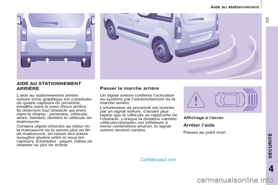 Peugeot Partner Tepee 2012 Manuel du propriétaire (in French) 105
Aide au stationnement
SÉCURIT
É
4
L’aide au stationnement arrière
sonore et/ou graphique est constituée
de quatre capteurs de proximité,
installés dans le pare-chocs arrière.
Ils d Peugeot Partner Tepee 2012 Manuel du propriétaire (in French) 105
Aide au stationnement
SÉCURIT
É
4
L’aide au stationnement arrière
sonore et/ou graphique est constituée
de quatre capteurs de proximité,
installés dans le pare-chocs arrière.
Ils d