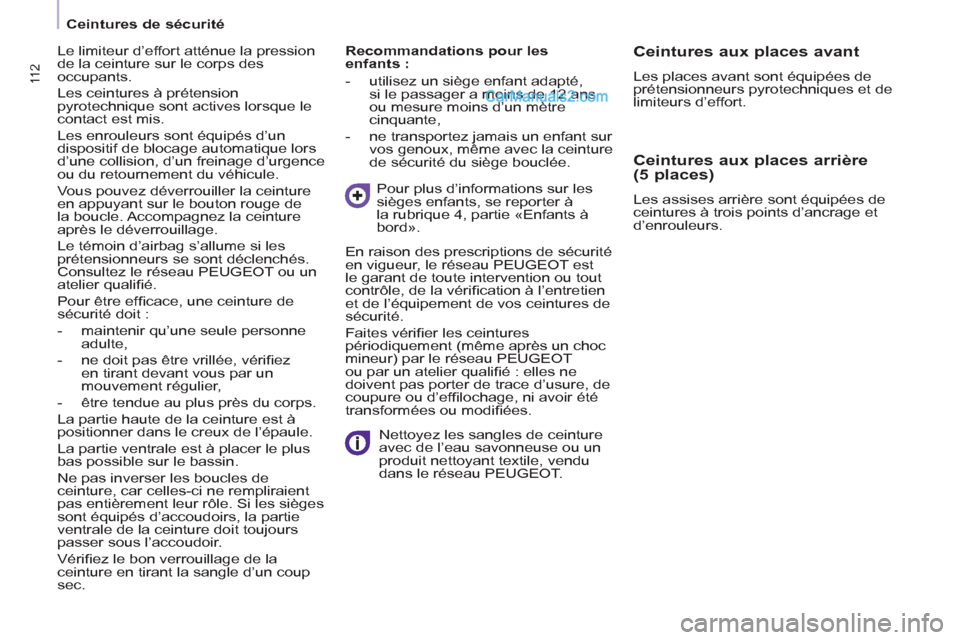 Peugeot Partner Tepee 2012 Manuel du propriétaire (in French) 11 2 11 2
Ceintures de sécurité
Recommandations pour les
enfants :
- utilisez un siège enfant adapté,
si le passager a moins de 12 ans
ou mesure moins d’un mètre
cinq Peugeot Partner Tepee 2012 Manuel du propriétaire (in French) 11 2 11 2
Ceintures de sécurité
Recommandations pour les
enfants :
- utilisez un siège enfant adapté,
si le passager a moins de 12 ans
ou mesure moins d’un mètre
cinq