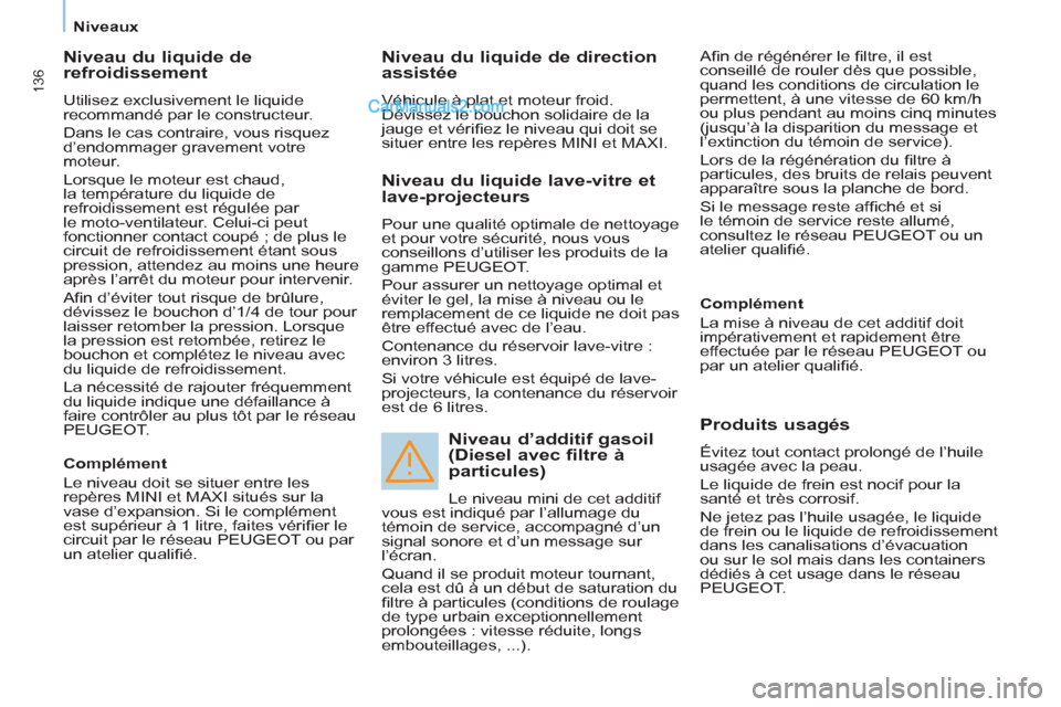Peugeot Partner Tepee 2012 Manuel du propriétaire (in French) 136
Niveaux
Niveau du liquide de
refroidissement
Utilisez exclusivement le liquide
recommandé par le constructeur.
Dans le cas contraire, vous risquez
d’endommager gravement votre
Peugeot Partner Tepee 2012 Manuel du propriétaire (in French) 136
Niveaux
Niveau du liquide de
refroidissement
Utilisez exclusivement le liquide
recommandé par le constructeur.
Dans le cas contraire, vous risquez
d’endommager gravement votre