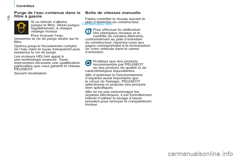 Peugeot Partner Tepee 2012 Manuel du propriétaire (in French) 138
Contrôles
Pour effectuer la vérifi cation
des principaux niveaux et le
contrôle de certains éléments,
conformément au plan d’entretien
du constructeur, reportez-vous aux
Peugeot Partner Tepee 2012 Manuel du propriétaire (in French) 138
Contrôles
Pour effectuer la vérifi cation
des principaux niveaux et le
contrôle de certains éléments,
conformément au plan d’entretien
du constructeur, reportez-vous aux