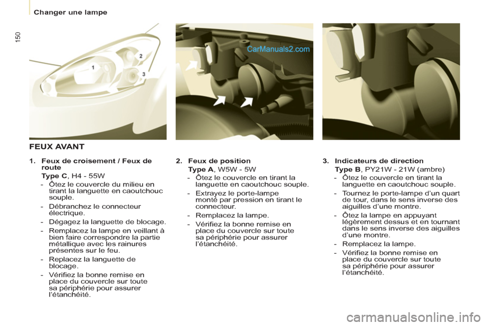 Peugeot Partner Tepee 2012 Manuel du propriétaire (in French) 150
Changer une lampe
3.
Indicateurs de direction
Type B
, PY21W - 21W (ambre)
- Ôtez le couvercle en tirant la
languette en caoutchouc souple.
- Tournez le porte- Peugeot Partner Tepee 2012 Manuel du propriétaire (in French) 150
Changer une lampe
3.
Indicateurs de direction
Type B
, PY21W - 21W (ambre)
- Ôtez le couvercle en tirant la
languette en caoutchouc souple.
- Tournez le porte-