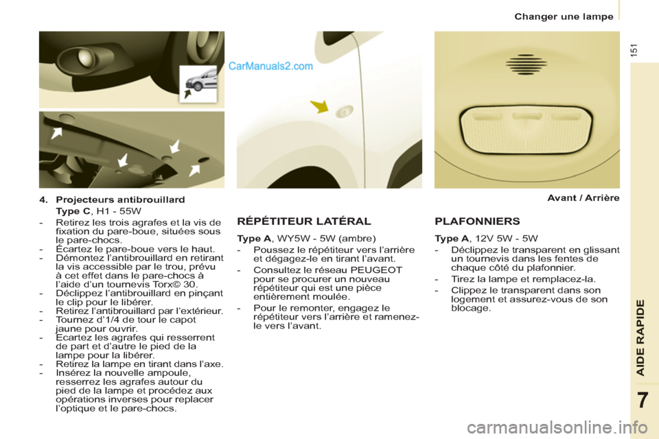 Peugeot Partner Tepee 2012 Manuel du propriétaire (in French) 151
AIDE
RAPIDE
7
Changer une lampe
4.
Projecteurs antibrouillard
Type C
, H1 - 55W
- Retirez les trois agrafes et la vis de
fi xation du pare-boue, situées sous
le par Peugeot Partner Tepee 2012 Manuel du propriétaire (in French) 151
AIDE
RAPIDE
7
Changer une lampe
4.
Projecteurs antibrouillard
Type C
, H1 - 55W
- Retirez les trois agrafes et la vis de
fi xation du pare-boue, situées sous
le par