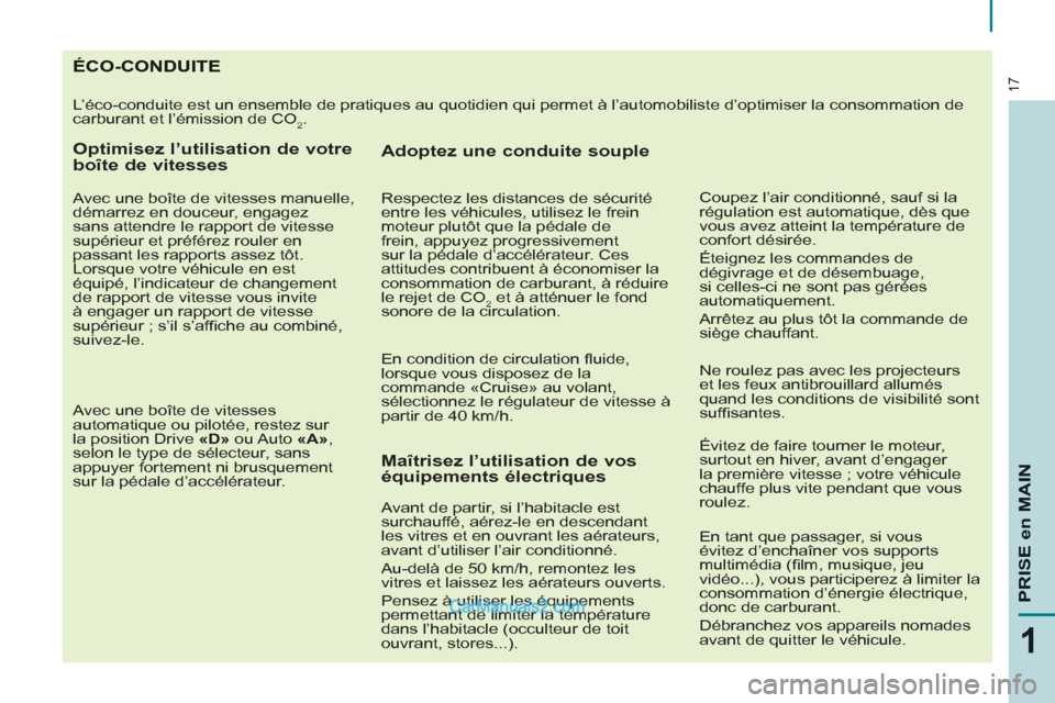 Peugeot Partner Tepee 2012  Manuel du propriétaire (in French) 17
1
PRISE en MAI
N
ÉCO-CONDUITE
  L’éco-conduite est un ensemble de pratiques au quotidien qui permet à l’automobiliste d’optimiser la consommation de 
carburant et l’émission de CO
2. 
 