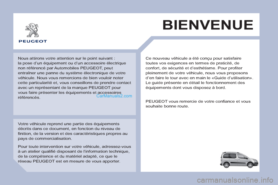 Peugeot Partner Tepee 2012 Manuel du propriétaire (in French) Ce nouveau véhicule a été conçu pour satisfaire
toutes vos exigences en termes de praticité, de
confort, de sécurité et d’esthétisme. Pour profi ter
pleinement de votre véhicule, nous Peugeot Partner Tepee 2012 Manuel du propriétaire (in French) Ce nouveau véhicule a été conçu pour satisfaire
toutes vos exigences en termes de praticité, de
confort, de sécurité et d’esthétisme. Pour profi ter
pleinement de votre véhicule, nous