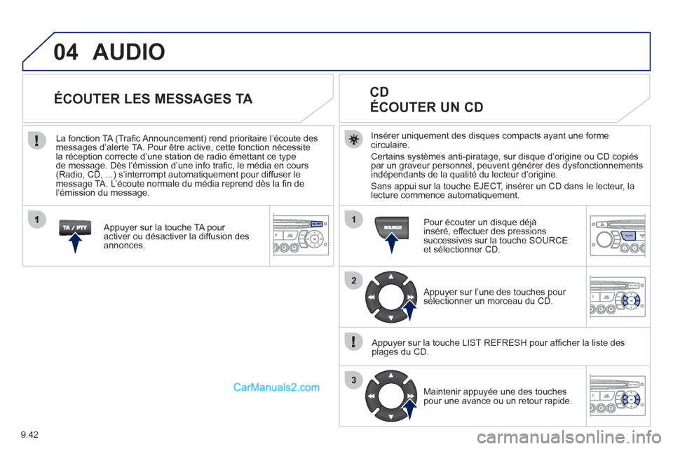 Peugeot Partner Tepee 2012 Manuel du propriétaire (in French) 04
1
2
3
SOURCE
9.42
AUDIO
Insérer uniquement des disques compacts ayant une forme circulaire.
Certains systèmes anti-piratage, sur disque d’origine ou CD copiés
par un graveur personnel, peuve Peugeot Partner Tepee 2012 Manuel du propriétaire (in French) 04
1
2
3
SOURCE
9.42
AUDIO
Insérer uniquement des disques compacts ayant une forme circulaire.
Certains systèmes anti-piratage, sur disque d’origine ou CD copiés
par un graveur personnel, peuve