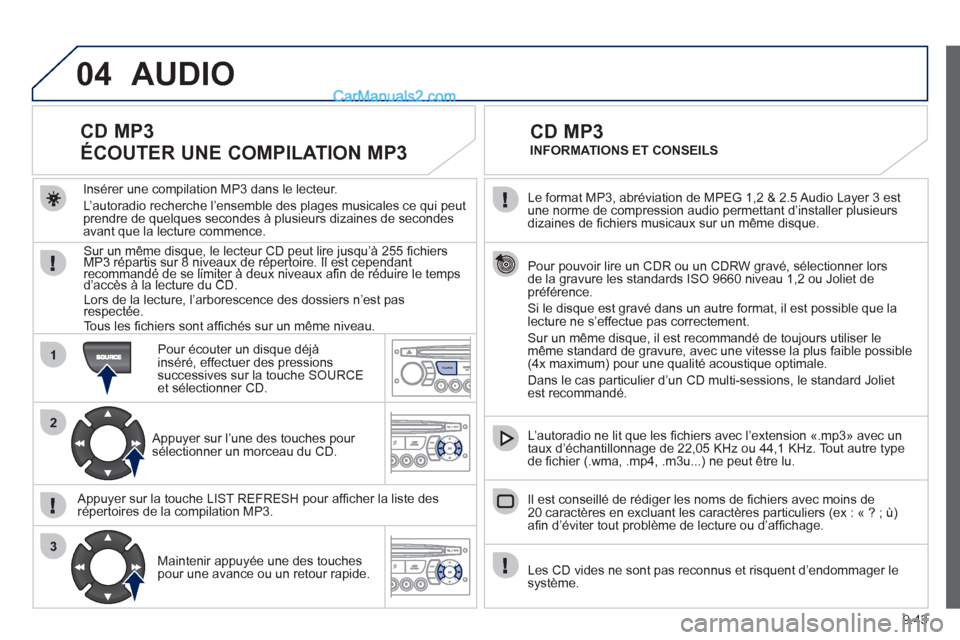 Peugeot Partner Tepee 2012 Manuel du propriétaire (in French) 04
1
2
3
SOURCE
9.43
Le format MP3, abréviation de MPEG 1,2 & 2.5 Audio Layer 3 estune norme de compression audio permettant d’installer plusieurs
dizaines de fi chiers musicaux sur un mÍme dis Peugeot Partner Tepee 2012 Manuel du propriétaire (in French) 04
1
2
3
SOURCE
9.43
Le format MP3, abréviation de MPEG 1,2 & 2.5 Audio Layer 3 estune norme de compression audio permettant d’installer plusieurs
dizaines de fi chiers musicaux sur un mÍme dis