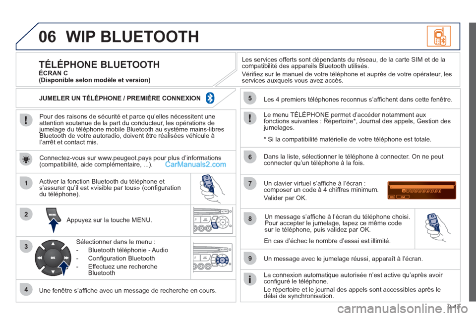 Peugeot Partner Tepee 2012 Manuel du propriétaire (in French) 06
1
2
3
4
5
6
7
8
9
MENU
OK
9.47
WIP BLUETOOTH
Pour des raisons de sécurité et parce qu’elles nécessitent une
attention soutenue de la part du conducteur, les opérations de
jumelage du t Peugeot Partner Tepee 2012 Manuel du propriétaire (in French) 06
1
2
3
4
5
6
7
8
9
MENU
OK
9.47
WIP BLUETOOTH
Pour des raisons de sécurité et parce qu’elles nécessitent une
attention soutenue de la part du conducteur, les opérations de
jumelage du t