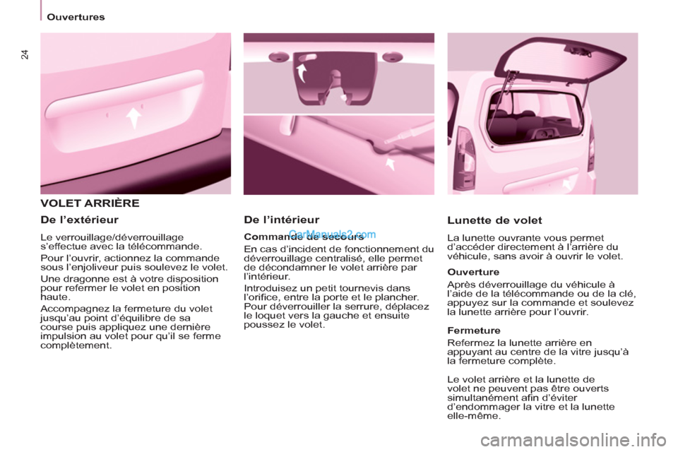 Peugeot Partner Tepee 2012  Manuel du propriétaire (in French) 24
Ouvertures
  VOLET ARRIÈRE 
   
De l’intérieur 
   
Lunette de volet 
 
La lunette ouvrante vous permet 
d’accéder directement à l’arrière du 
véhicule, sans avoir à ouvrir le volet.  