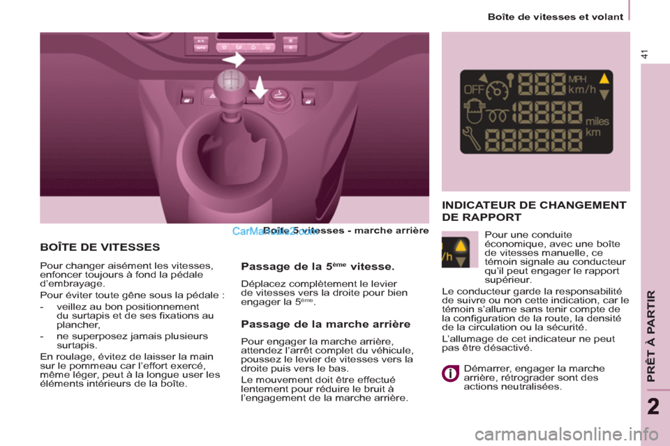 Peugeot Partner Tepee 2012 Manuel du propriétaire (in French) 41
PRÊT À PARTIR
22
Boîte de vitesses et volant
BOÎTE DE VITESSES
Boîte 5 vitesses - marche arrière
Pour changer aisément les vitesses,
enfoncer toujours à fond la pédale Peugeot Partner Tepee 2012 Manuel du propriétaire (in French) 41
PRÊT À PARTIR
22
Boîte de vitesses et volant
BOÎTE DE VITESSES
Boîte 5 vitesses - marche arrière
Pour changer aisément les vitesses,
enfoncer toujours à fond la pédale