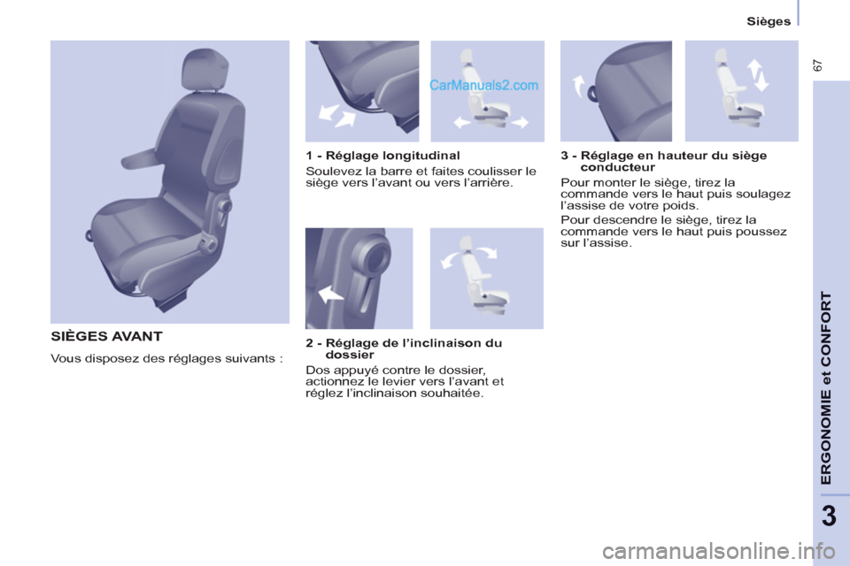 Peugeot Partner Tepee 2012 Manuel du propriétaire (in French) 67
ERGONOMI
E
et
CONFOR
T
3
Sièges
SIÈGES AVANT
Vous disposez des réglages suivants :
1 - Réglage longitudinal
Soulevez la barre et faites coulisser le
siège vers l’avan Peugeot Partner Tepee 2012 Manuel du propriétaire (in French) 67
ERGONOMI
E
et
CONFOR
T
3
Sièges
SIÈGES AVANT
Vous disposez des réglages suivants :
1 - Réglage longitudinal
Soulevez la barre et faites coulisser le
siège vers l’avan