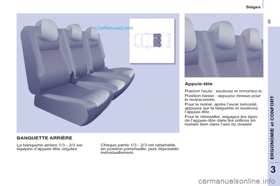 Peugeot Partner Tepee 2012 Manuel du propriétaire (in French) 69
ERGONOMI
E et
CONFOR
T
3
Sièges
BANQUETTE ARRIÈRE
Chaque partie 1/3 - 2/3 est rabattable
en position portefeuille, puis déposable
individuellement.
Appuie-tête
Position Peugeot Partner Tepee 2012 Manuel du propriétaire (in French) 69
ERGONOMI
E et
CONFOR
T
3
Sièges
BANQUETTE ARRIÈRE
Chaque partie 1/3 - 2/3 est rabattable
en position portefeuille, puis déposable
individuellement.
Appuie-tête
Position