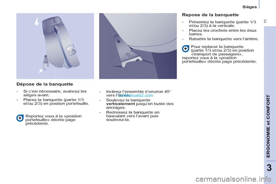 Peugeot Partner Tepee 2012 Manuel du propriétaire (in French) 71
ERGONOMI
E
et
CONFOR
T
3
Sièges
Dépose de la banquette
- Si c’est nécessaire, avancez les
sièges avant.
- Placez la banquette (partie 1/3
et/ou 2/3) en positi Peugeot Partner Tepee 2012 Manuel du propriétaire (in French) 71
ERGONOMI
E
et
CONFOR
T
3
Sièges
Dépose de la banquette
- Si c’est nécessaire, avancez les
sièges avant.
- Placez la banquette (partie 1/3
et/ou 2/3) en positi