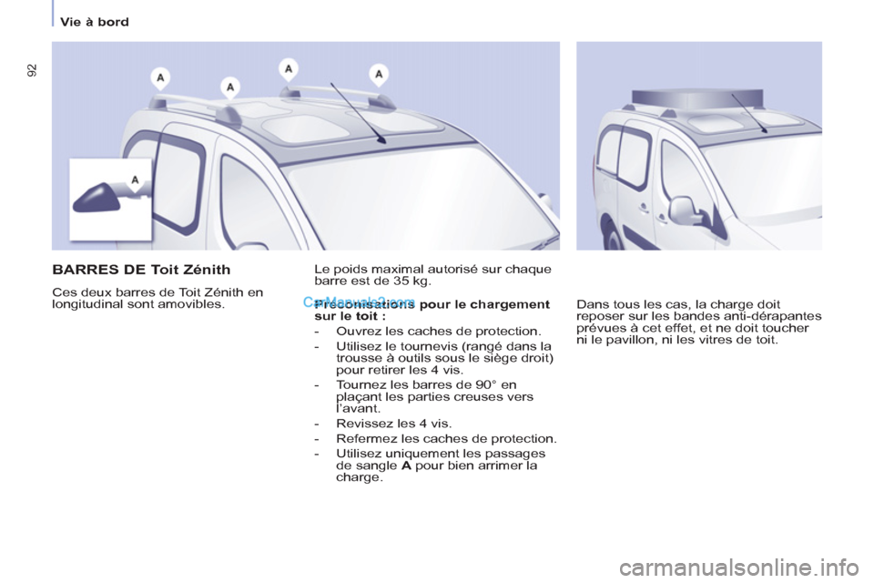 Peugeot Partner Tepee 2012 Manuel du propriétaire (in French) 92
Vie à bord
BARRES DE Toit Zénith
Ces deux barres de Toit Zénith en
longitudinal sont amovibles. Le poids maximal autorisé sur chaque
barre est de 35 kg.
Dans tou Peugeot Partner Tepee 2012 Manuel du propriétaire (in French) 92
Vie à bord
BARRES DE Toit Zénith
Ces deux barres de Toit Zénith en
longitudinal sont amovibles. Le poids maximal autorisé sur chaque
barre est de 35 kg.
Dans tou