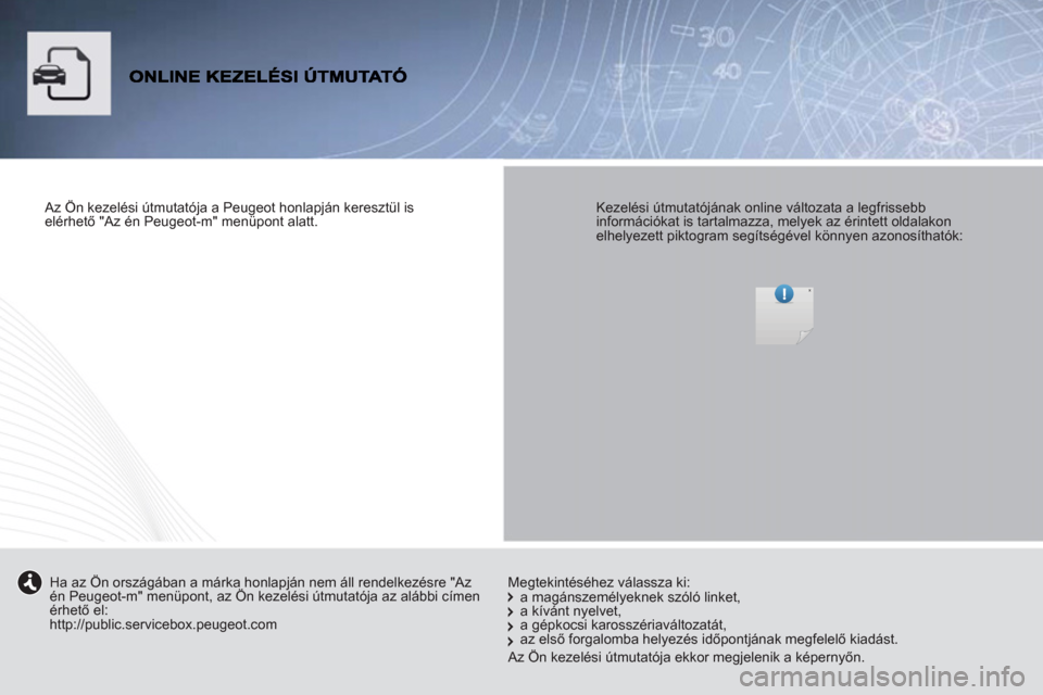 Peugeot Partner Tepee 2012 Kezelési útmutató (in Hungarian)
Az Ön kezelési útmutatója a Peugeot honlapján keresztül is
elérhető "Az én Peugeot-m" menüpont alatt.
Kezelési útmutatójának online változata a legfrissebb
információka Peugeot Partner Tepee 2012 Kezelési útmutató (in Hungarian)
Az Ön kezelési útmutatója a Peugeot honlapján keresztül is
elérhető "Az én Peugeot-m" menüpont alatt.
Kezelési útmutatójának online változata a legfrissebb
információka