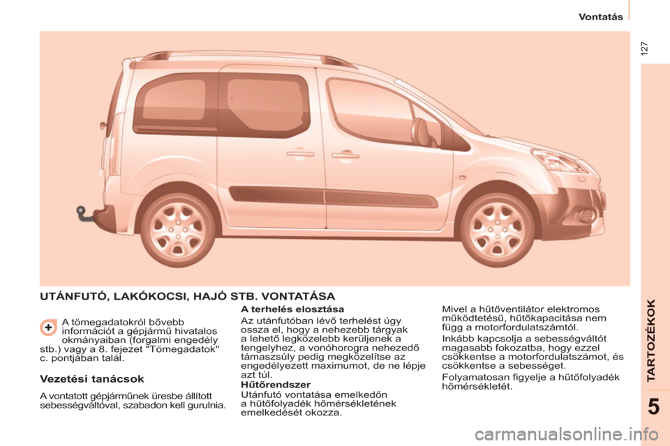 Peugeot Partner Tepee 2012  Kezelési útmutató (in Hungarian)  127
   
 
Vontatás  
 
TARTOZÉKOK
5
 
A tömegadatokról bővebb 
információt a gépjármű hivatalos 
okmányaiban (forgalmi engedély 
stb.) vagy a 8. fejezet "Tömegadatok" 
c. pontjában tal