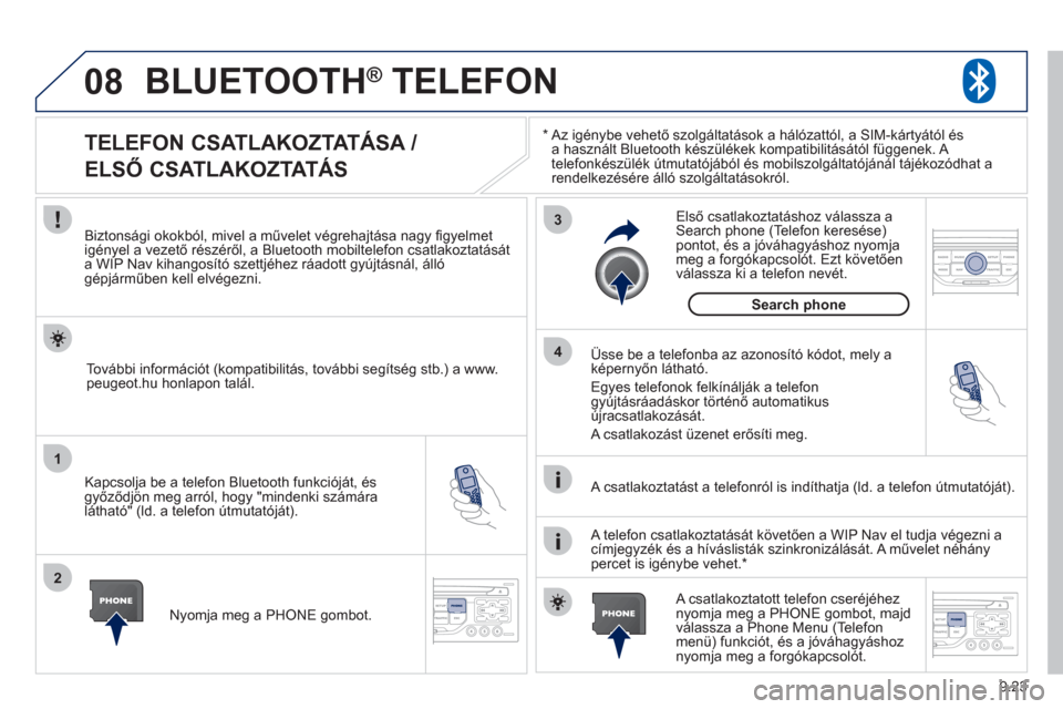 Peugeot Partner Tepee 2012  Kezelési útmutató (in Hungarian) 08
1
2
3
4
9.23
BLUETOOTH®   TELEFON ®
*  
  Az igénybe vehető szolgáltatások a hálózattól, a SIM-kártyától ésa használt Bluetooth készülékek kompatibilitásától függenek. A 
telef