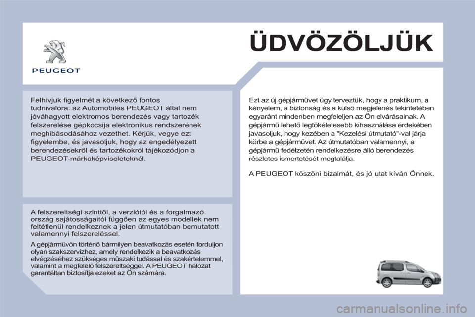 Peugeot Partner Tepee 2012  Kezelési útmutató (in Hungarian)   Ezt az új gépjárművet úgy terveztük, hogy a praktikum, a 
kényelem, a biztonság és a külső megjelenés tekintetében 
egyaránt mindenben megfeleljen az Ön elvárásainak. A 
gépjármű
