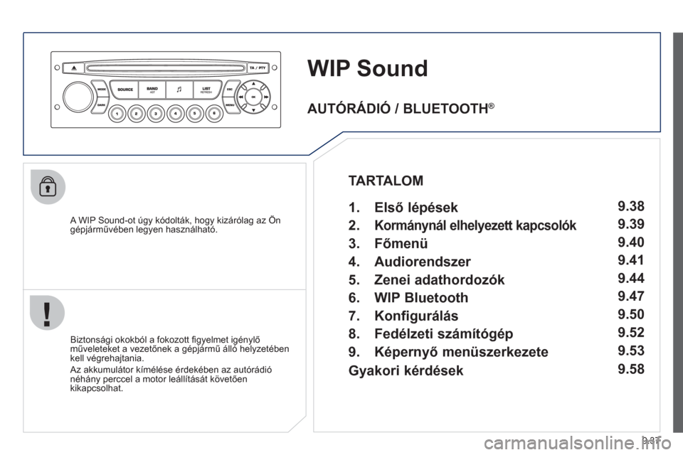 Peugeot Partner Tepee 2012  Kezelési útmutató (in Hungarian) 9.37
WIP Sound
   A WIP Sound-ot úgy kódolták, hogy kizárólag az Ön
gépjárművében legyen használható.  
   
Biztonsá
gi okokból a fokozott ﬁ gyelmet igénylő műveleteket a vezetőnek