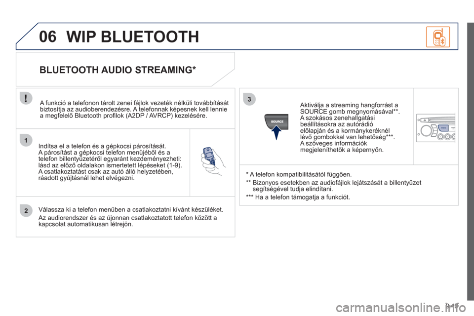 Peugeot Partner Tepee 2012  Kezelési útmutató (in Hungarian) 1
2
3
SOURCE
06
9.49
   
Indítsa el a telefon és a gépkocsi párosítását.
A párosítást a gépkocsi telefon menüjéből és a
telefon billentyűzetéről egyaránt kezdeményezheti:
lásd az 