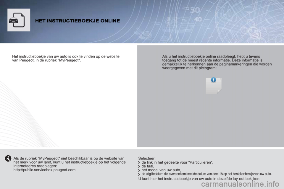 Peugeot Partner Tepee 2012  Handleiding (in Dutch)    
Het instructieboekje van uw auto is ook te vinden op de website 
van Peugeot, in de rubriek "MyPeugeot".  
 
    
Als u het instructieboekje online raadpleegt, hebt u tevens 
toegang tot de meest 